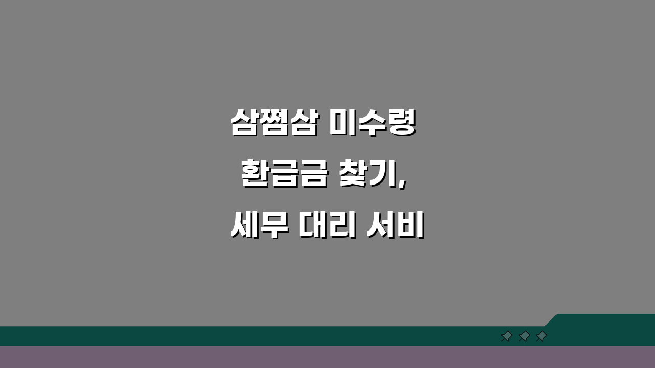 삼쩜삼 미수령 환급금 찾기, 세무 대리 서비스로 놓친 돈 찾는 3가지 방법