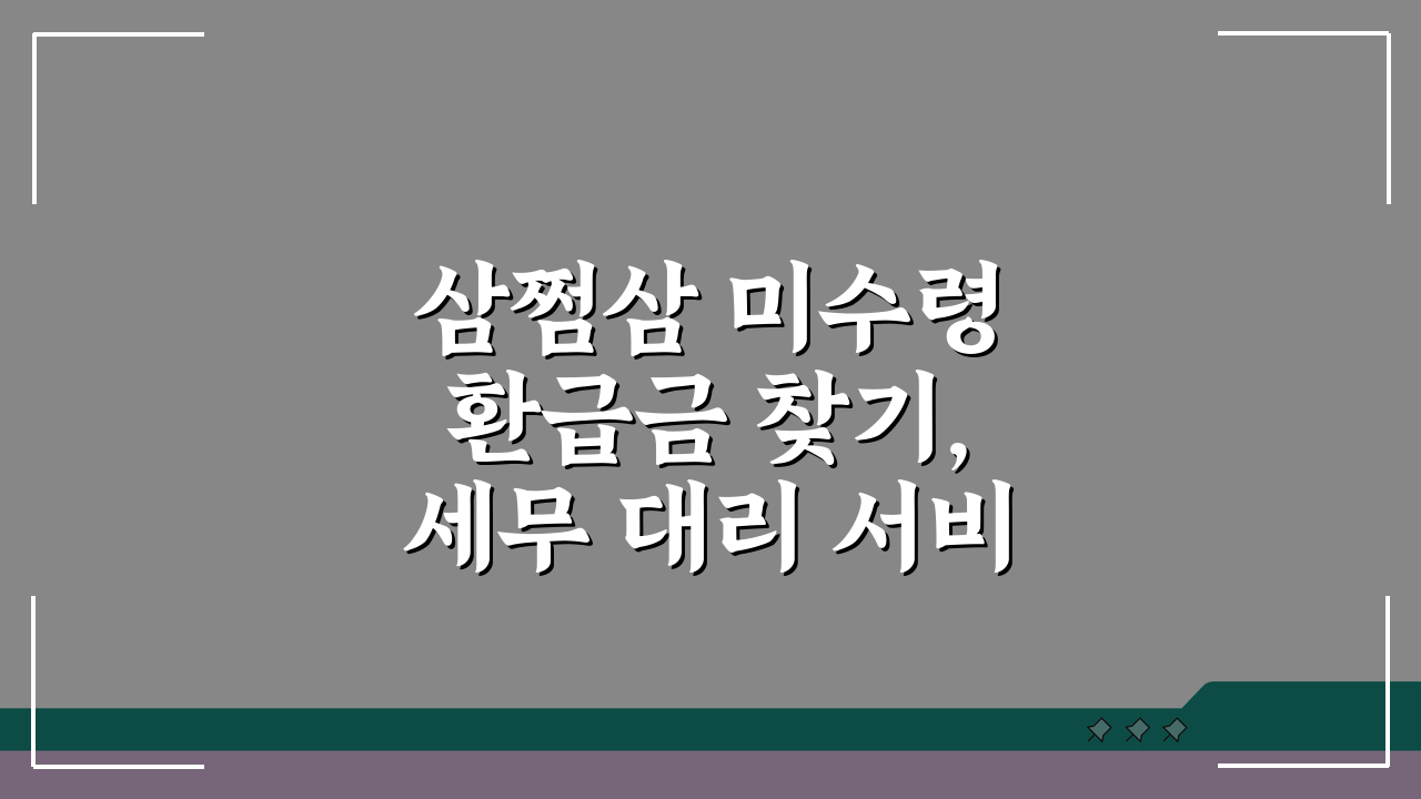삼쩜삼 미수령 환급금 찾기, 세무 대리 서비스로 놓친 돈 찾는 3가지 방법