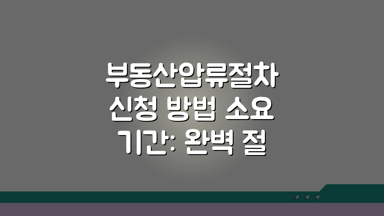부동산압류절차 신청 방법 소요기간: 완벽 절차 가이드