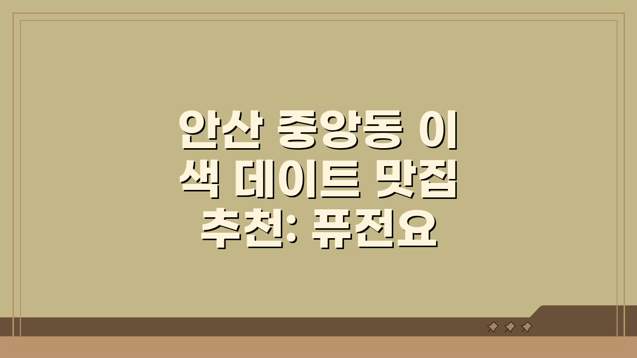 안산 중앙동 이색 데이트 맛집 추천: 퓨전요리, 분위기 끝판왕 5곳