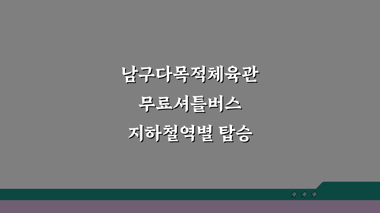 남구다목적체육관 무료셔틀버스 지하철역별 탑승위치 총정리