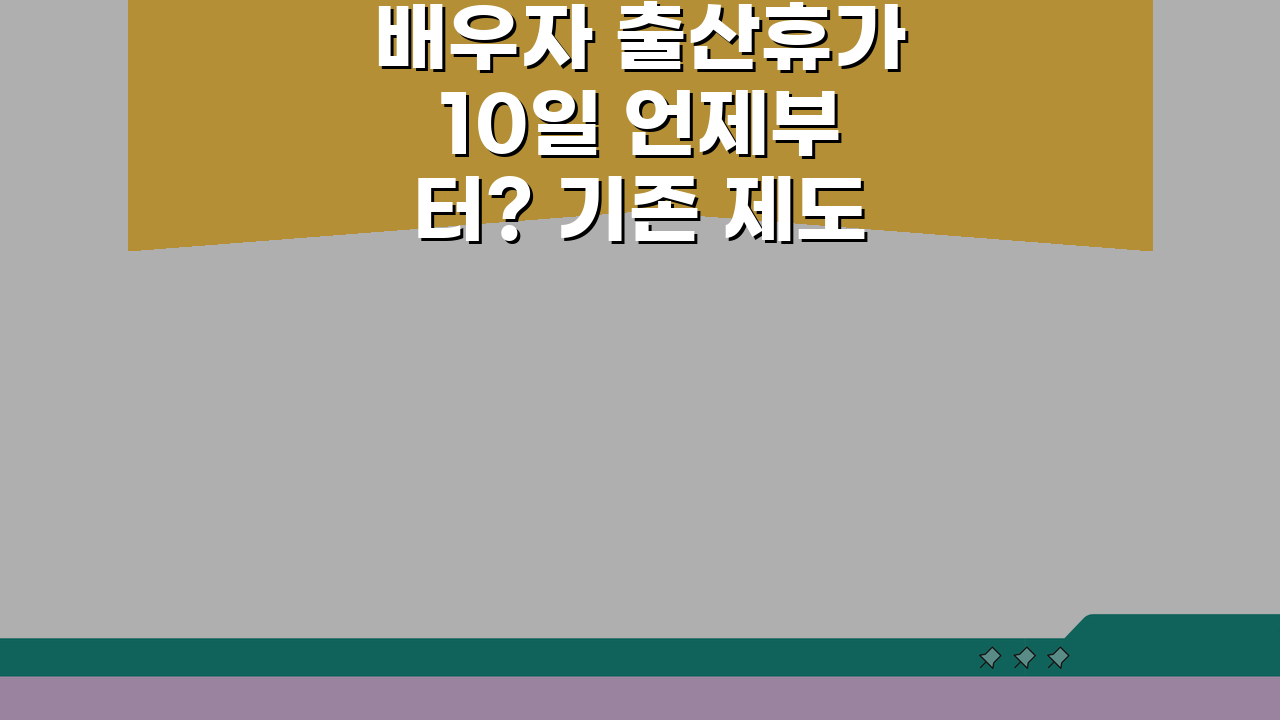 배우자 출산휴가 10일 언제부터? 기존 제도 완벽 가이드