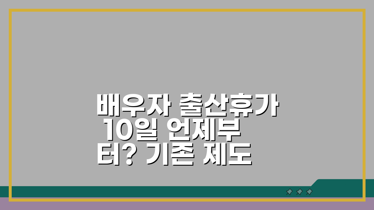 배우자 출산휴가 10일 언제부터? 기존 제도 완벽 가이드