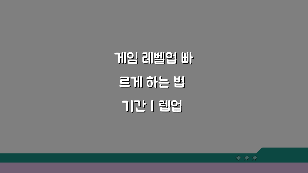 게임 레벨업 빠르게 하는 법 기간 | 렙업 효율적인 방법 5가지 공개