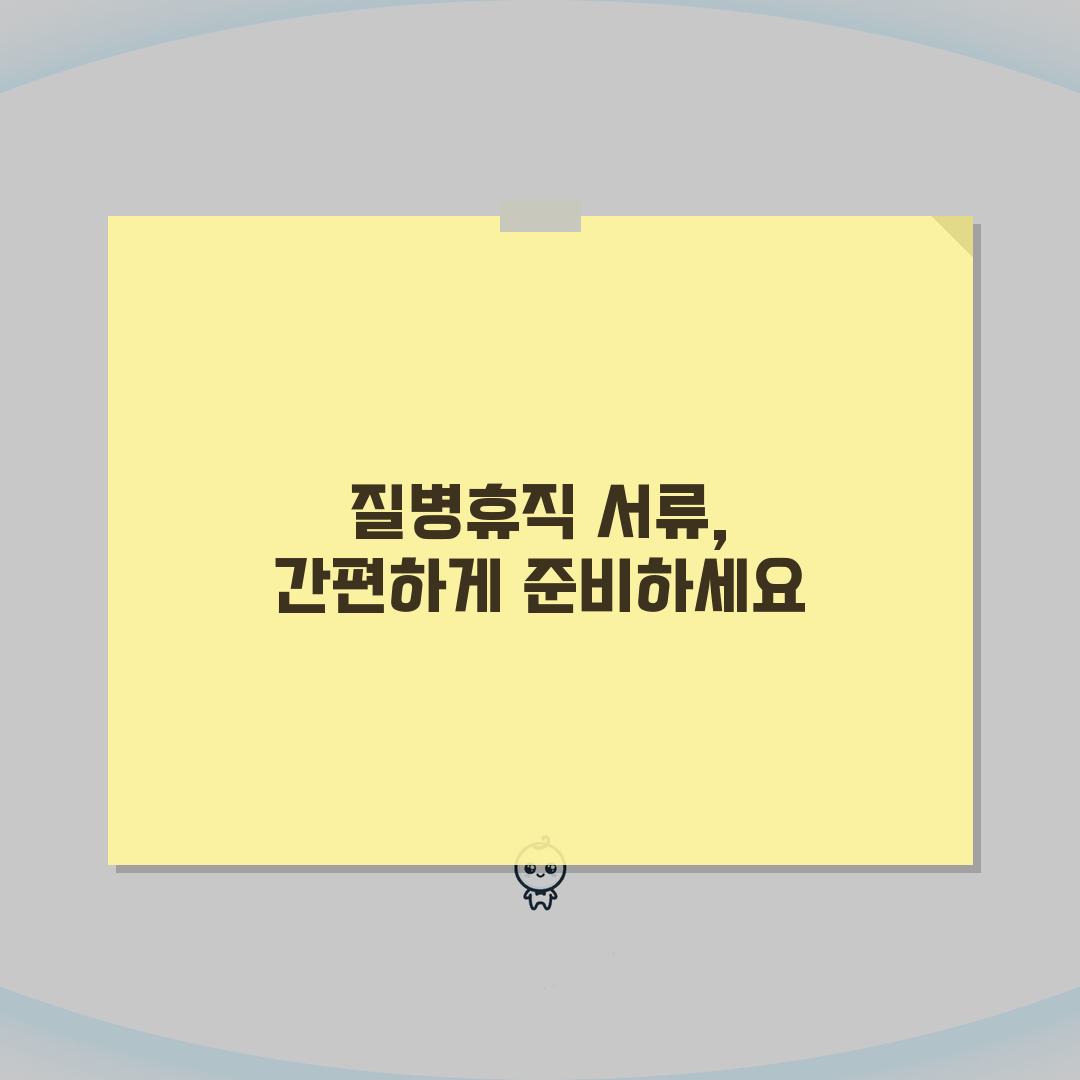 질병휴직 증빙서류 | 필수 제출 서류 및 보관 기간 | 추가 요청 시 대응 방법, 직접 해